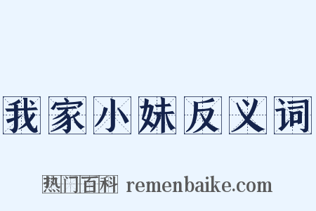 我家小妹反义词是什么意思的图片